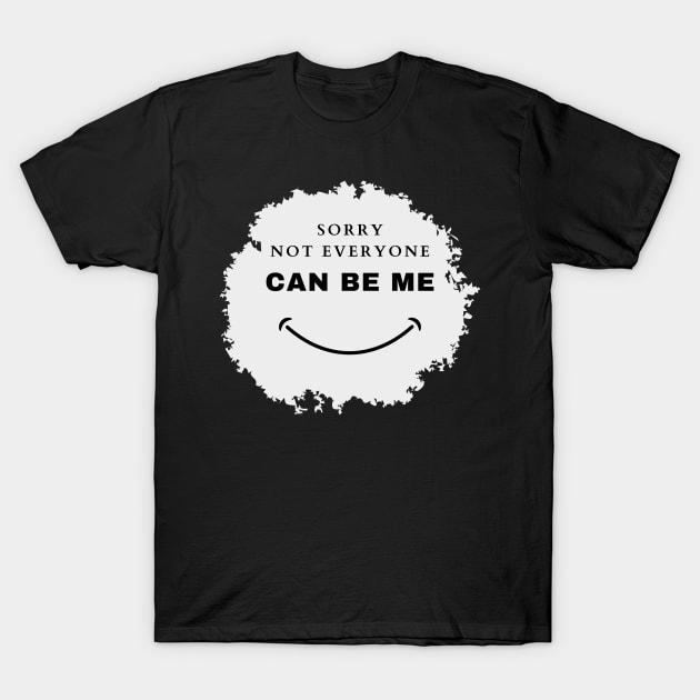 Sorry Not Everyone Can Be Me T-Shirt by dudelinart